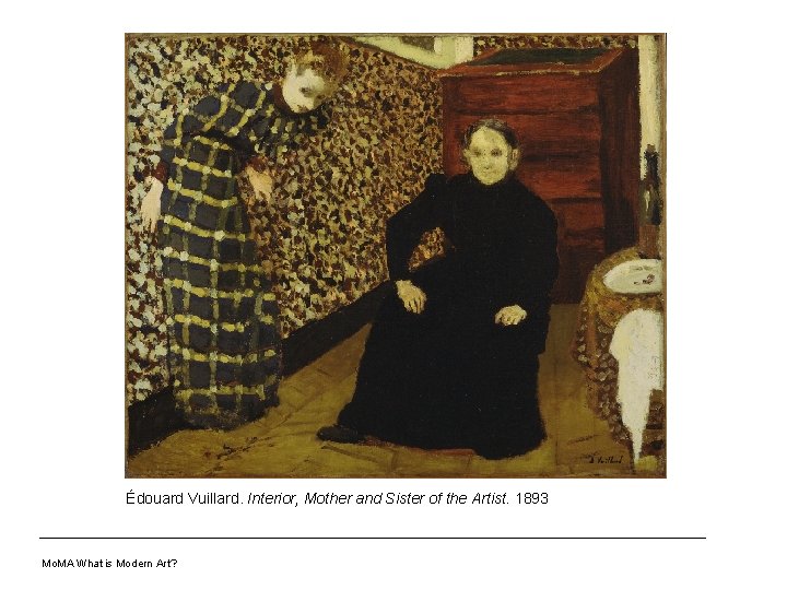 Édouard Vuillard. Interior, Mother and Sister of the Artist. 1893 Mo. MA What is