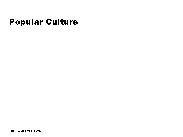 Popular Culture Mo. MA What is Modern Art? 