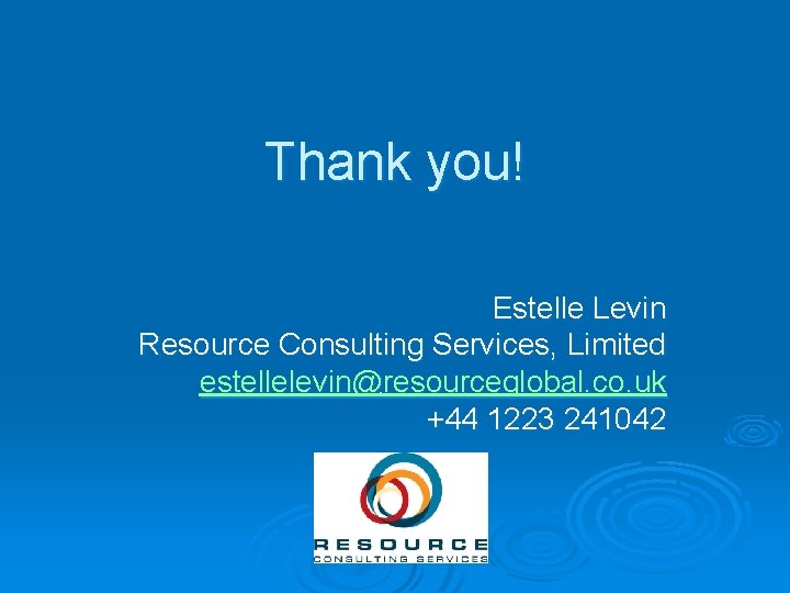 Thank you! Estelle Levin Resource Consulting Services, Limited estellelevin@resourceglobal. co. uk +44 1223 241042