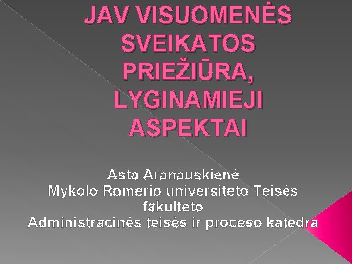 JAV VISUOMENĖS SVEIKATOS PRIEŽIŪRA, LYGINAMIEJI ASPEKTAI Asta Aranauskienė Mykolo Romerio universiteto Teisės fakulteto Administracinės