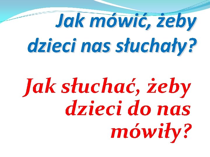 Jak mówić, żeby dzieci nas słuchały? Jak słuchać, żeby dzieci do nas mówiły? 