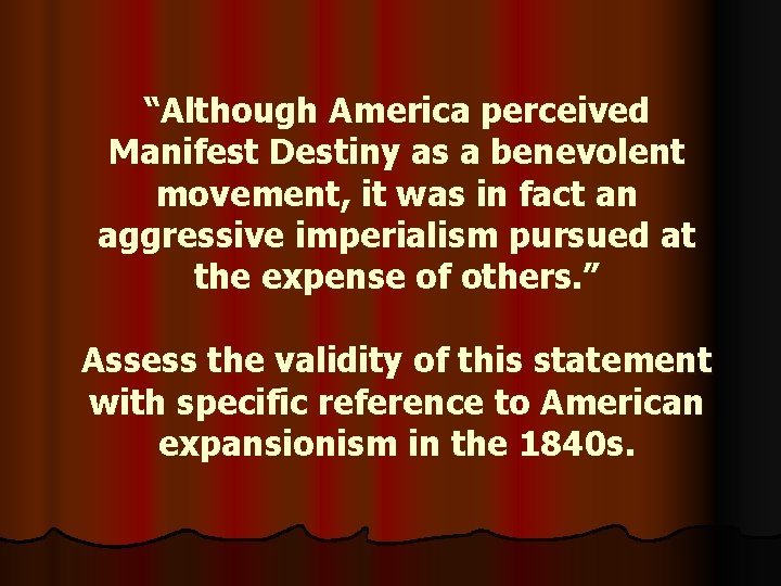 “Although America perceived Manifest Destiny as a benevolent movement, it was in fact an