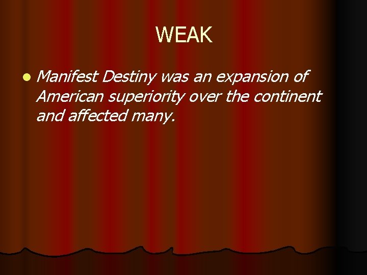 WEAK l Manifest Destiny was an expansion of American superiority over the continent and