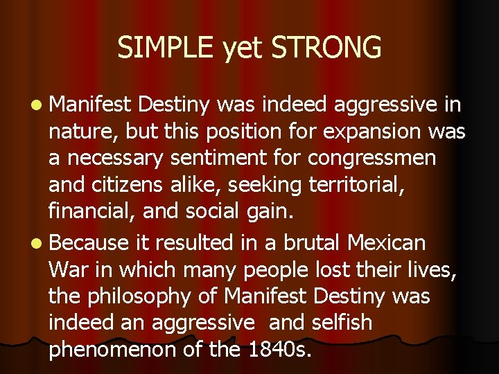 SIMPLE yet STRONG l Manifest Destiny was indeed aggressive in nature, but this position