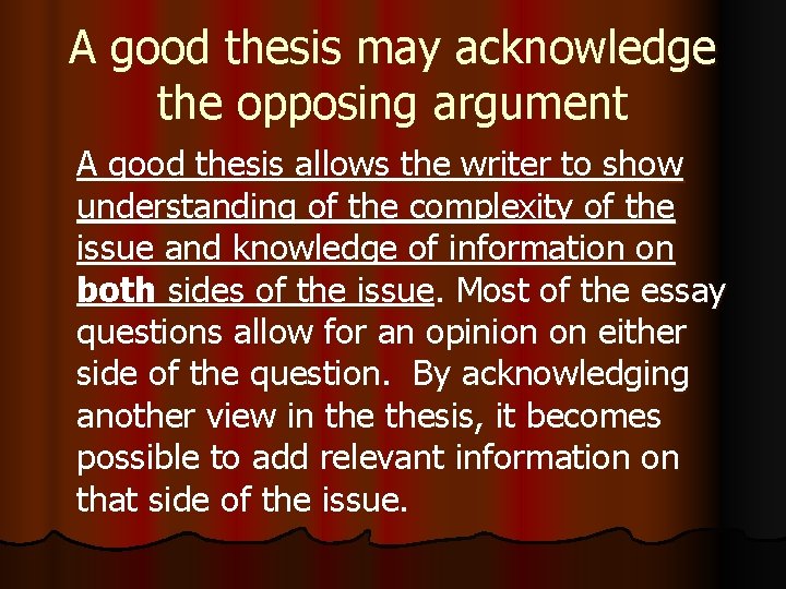 A good thesis may acknowledge the opposing argument A good thesis allows the writer