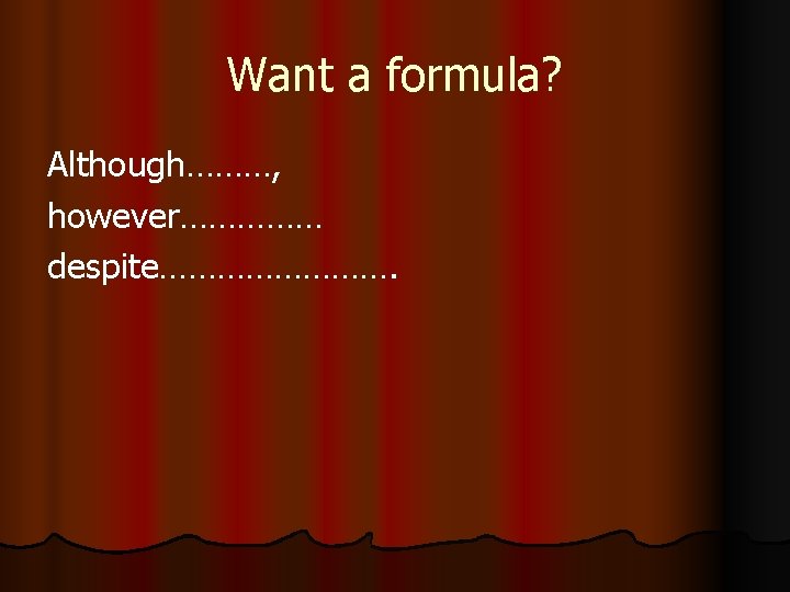 Want a formula? Although………, however…………… despite…………. 