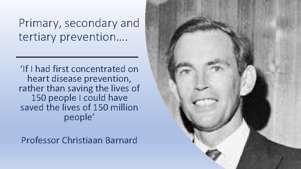 Primary, secondary and tertiary prevention…. ‘If I had first concentrated on heart disease prevention,