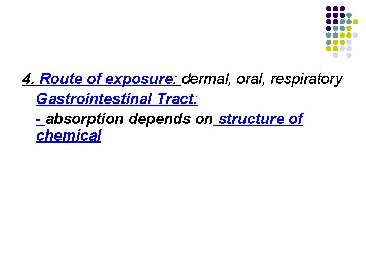 4. Route of exposure: dermal, oral, respiratory Gastrointestinal Tract: - absorption depends on structure