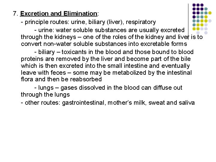 7. Excretion and Elimination: - principle routes: urine, biliary (liver), respiratory - urine: water