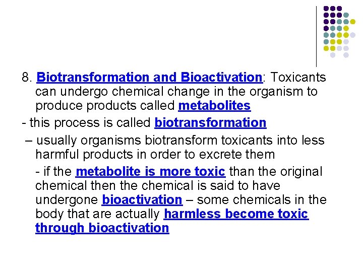 8. Biotransformation and Bioactivation: Toxicants can undergo chemical change in the organism to produce