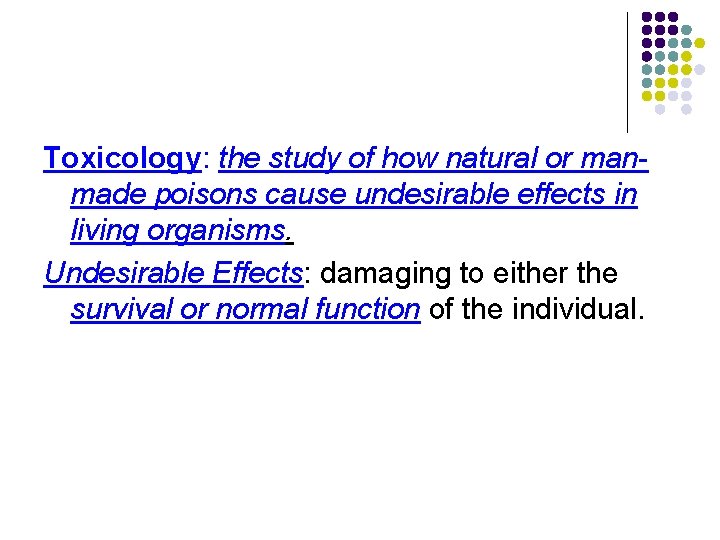 Toxicology: the study of how natural or manmade poisons cause undesirable effects in living