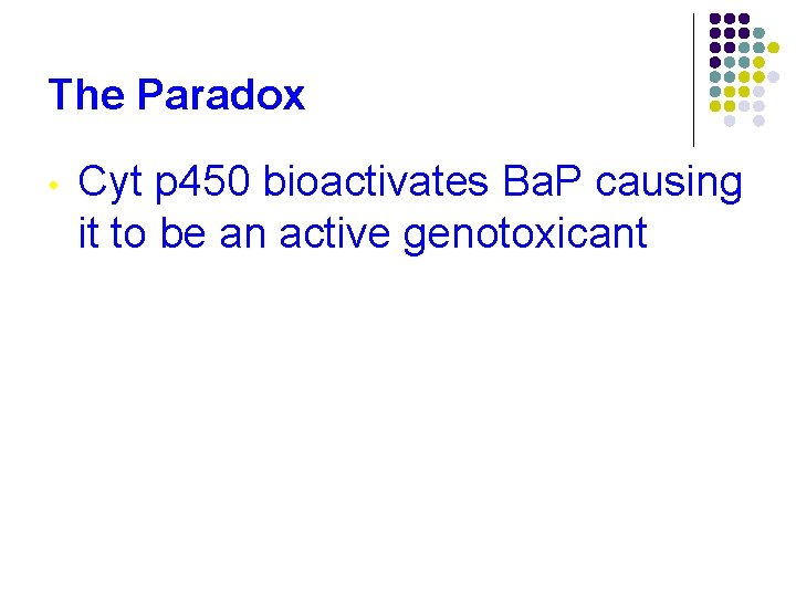 The Paradox • Cyt p 450 bioactivates Ba. P causing it to be an