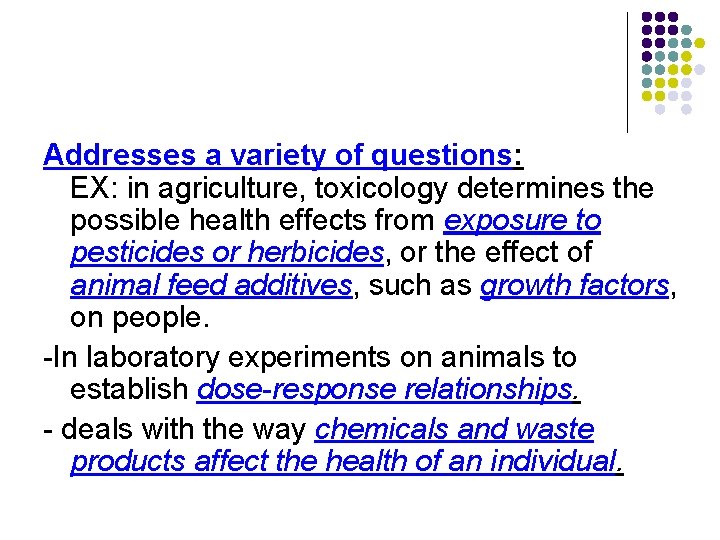 Addresses a variety of questions: EX: in agriculture, toxicology determines the possible health effects