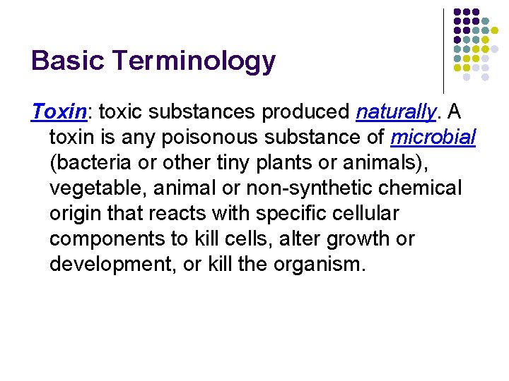 Basic Terminology Toxin: toxic substances produced naturally. A toxin is any poisonous substance of