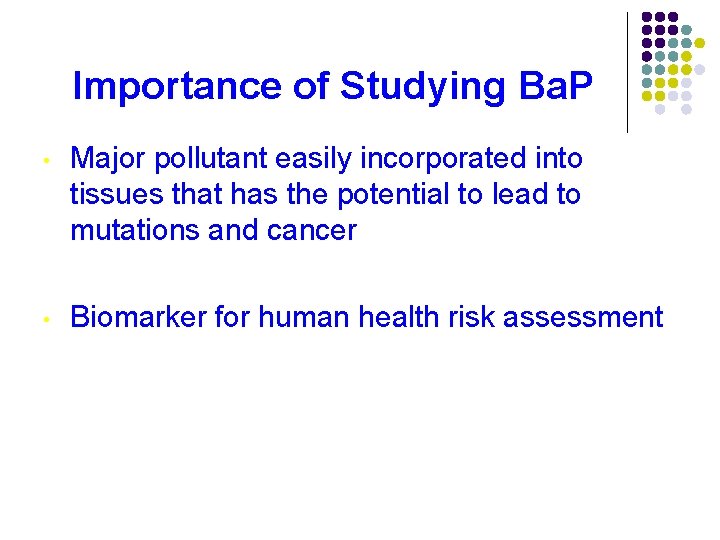 Importance of Studying Ba. P • Major pollutant easily incorporated into tissues that has