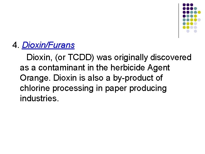 4. Dioxin/Furans Dioxin, (or TCDD) was originally discovered as a contaminant in the herbicide