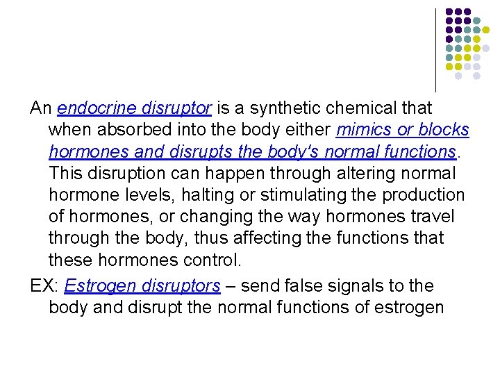 An endocrine disruptor is a synthetic chemical that when absorbed into the body either