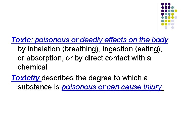 Toxic: poisonous or deadly effects on the body by inhalation (breathing), ingestion (eating), or