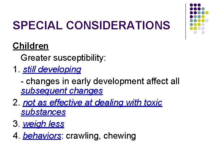 SPECIAL CONSIDERATIONS Children Greater susceptibility: 1. still developing - changes in early development affect