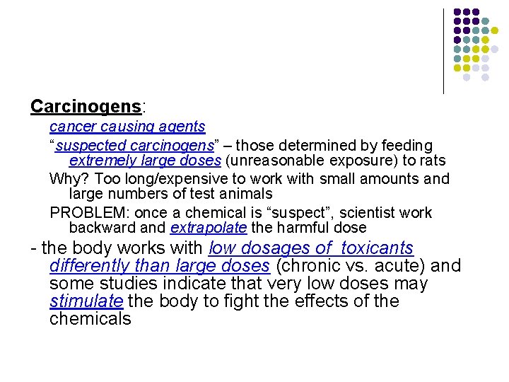 Carcinogens: cancer causing agents “suspected carcinogens” – those determined by feeding extremely large doses