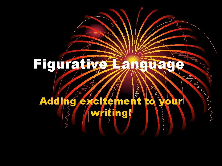 Figurative Language Adding excitement to your writing! 