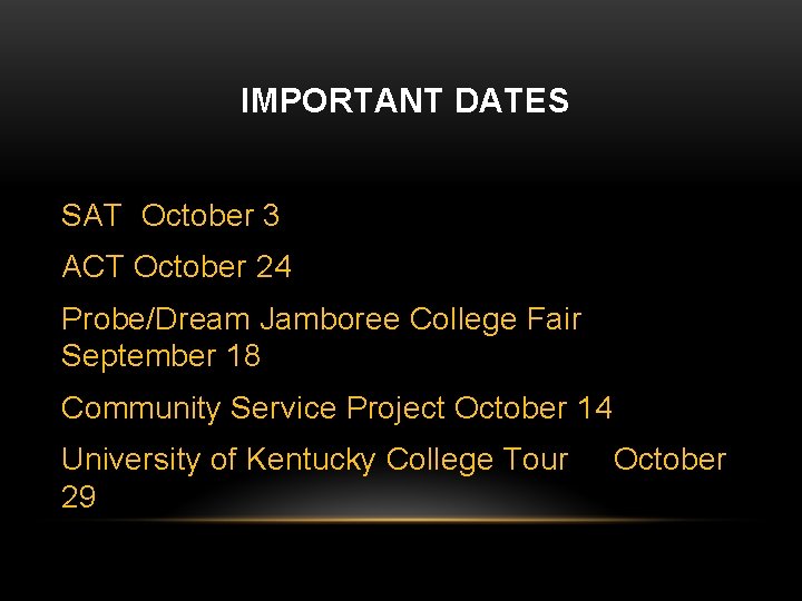 IMPORTANT DATES SAT October 3 ACT October 24 Probe/Dream Jamboree College Fair September 18