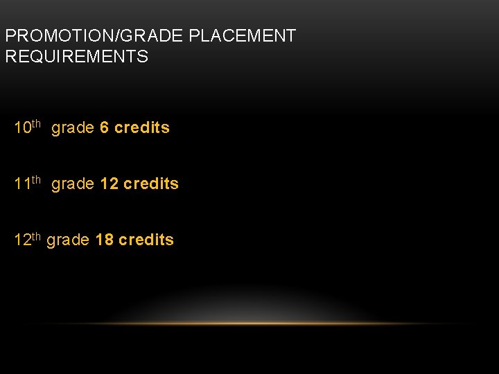 PROMOTION/GRADE PLACEMENT REQUIREMENTS 10 th grade 6 credits 11 th grade 12 credits 12