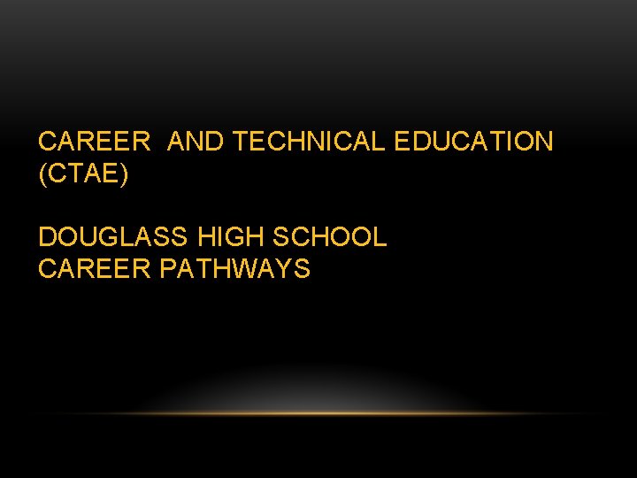 CAREER AND TECHNICAL EDUCATION (CTAE) DOUGLASS HIGH SCHOOL CAREER PATHWAYS 