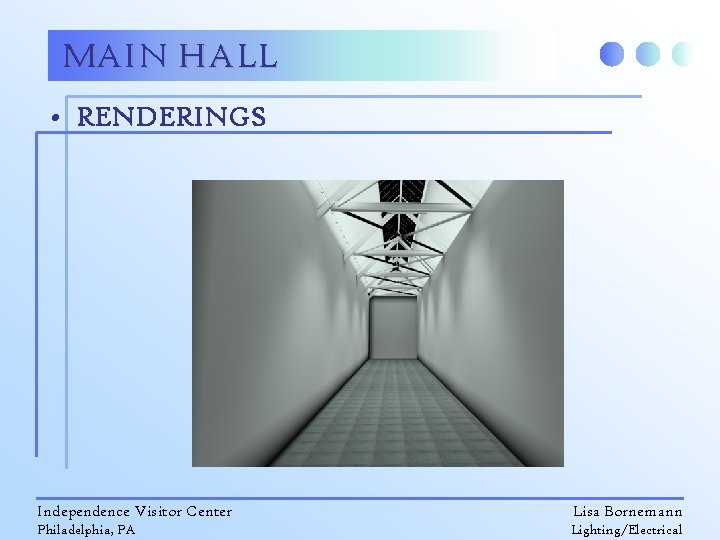 MAIN HALL • RENDERINGS Independence Visitor Center Lisa Bornemann Philadelphia, PA Lighting/Electrical 