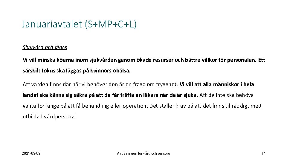 Januariavtalet (S+MP+C+L) Sjukvård och äldre Vi vill minska köerna inom sjukvården genom ökade resurser