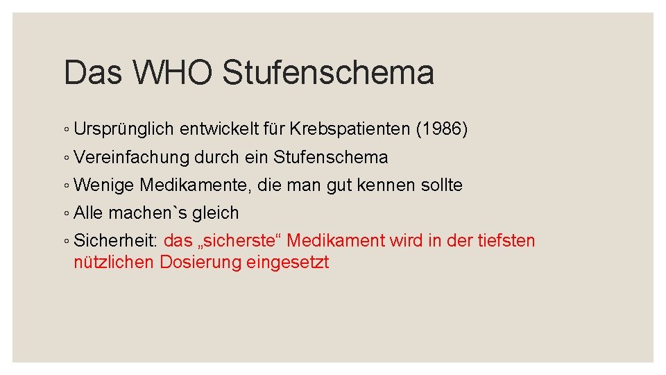 Das WHO Stufenschema ◦ Ursprünglich entwickelt für Krebspatienten (1986) ◦ Vereinfachung durch ein Stufenschema