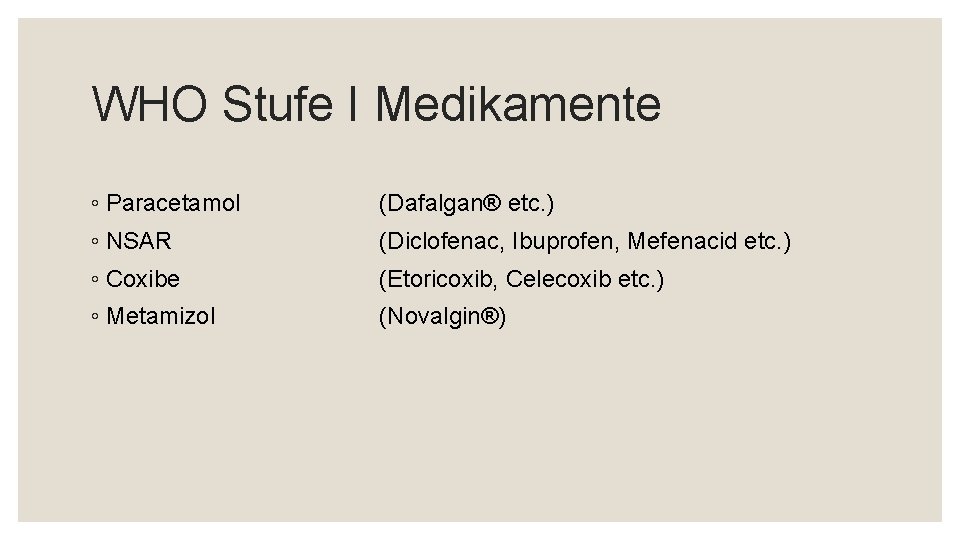 WHO Stufe I Medikamente ◦ Paracetamol (Dafalgan® etc. ) ◦ NSAR (Diclofenac, Ibuprofen, Mefenacid