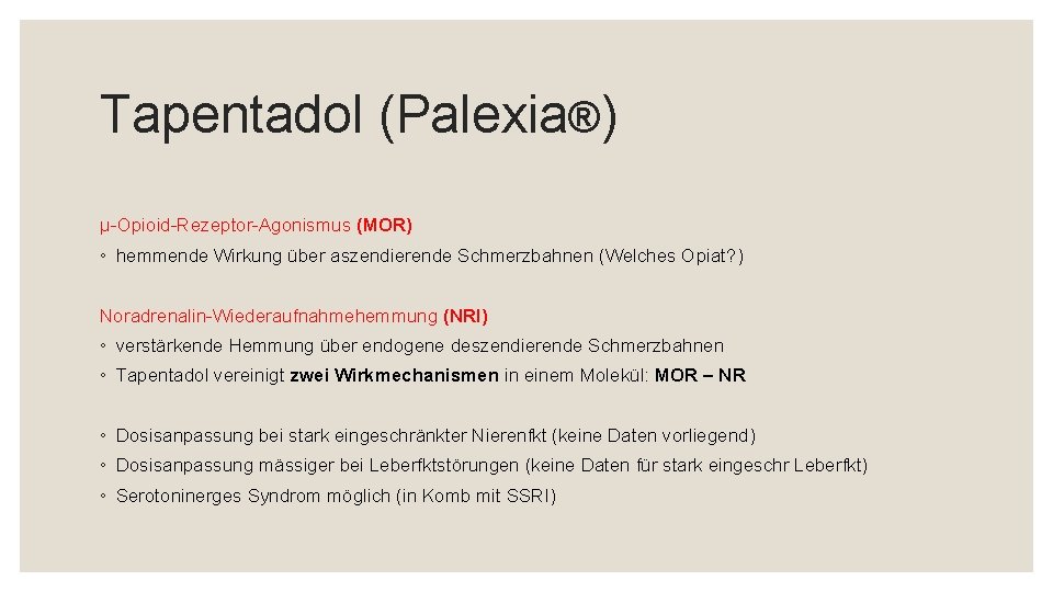 Tapentadol (Palexia®) μ-Opioid-Rezeptor-Agonismus (MOR) ◦ hemmende Wirkung über aszendierende Schmerzbahnen (Welches Opiat? ) Noradrenalin-Wiederaufnahmehemmung