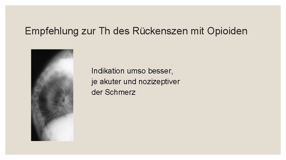 Empfehlung zur Th des Rückenszen mit Opioiden Indikation umso besser, je akuter und nozizeptiver