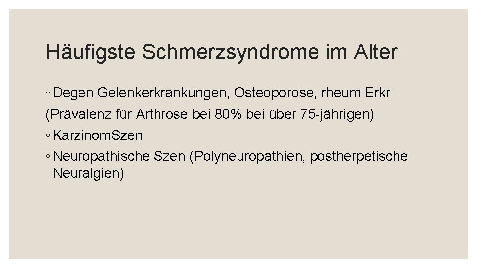 Häufigste Schmerzsyndrome im Alter ◦ Degen Gelenkerkrankungen, Osteoporose, rheum Erkr (Prävalenz für Arthrose bei
