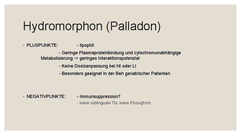 Hydromorphon (Palladon) ◦ PLUSPUNKTE: - lipophil - Geringe Plasmaproteinbindung und cytochromunabhängige Metabolisierung -> geringes
