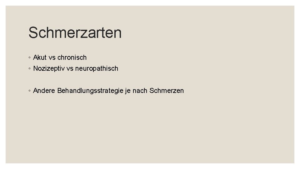 Schmerzarten ◦ Akut vs chronisch ◦ Nozizeptiv vs neuropathisch ◦ Andere Behandlungsstrategie je nach
