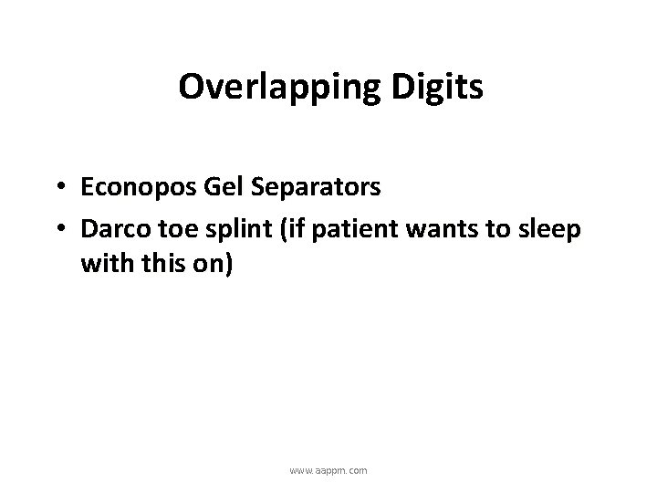 Overlapping Digits • Econopos Gel Separators • Darco toe splint (if patient wants to