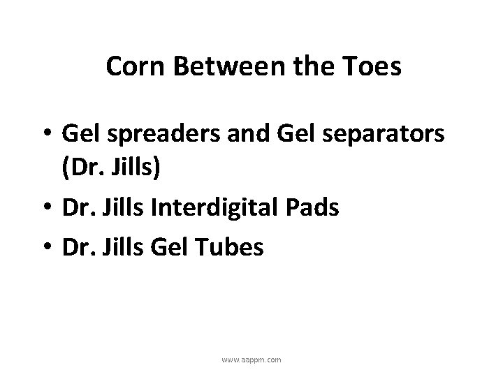 Corn Between the Toes • Gel spreaders and Gel separators (Dr. Jills) • Dr.