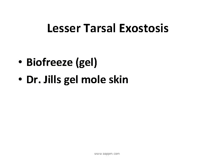 Lesser Tarsal Exostosis • Biofreeze (gel) • Dr. Jills gel mole skin www. aappm.