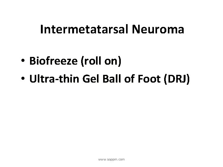 Intermetatarsal Neuroma • Biofreeze (roll on) • Ultra-thin Gel Ball of Foot (DRJ) www.