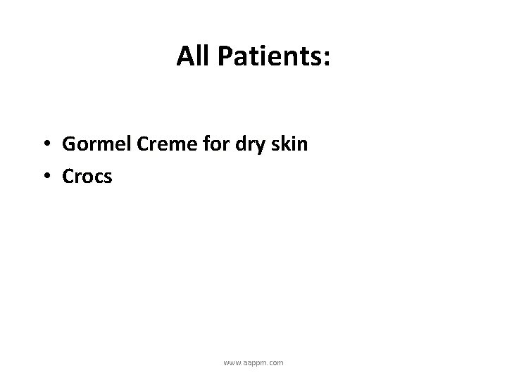 All Patients: • Gormel Creme for dry skin • Crocs www. aappm. com 