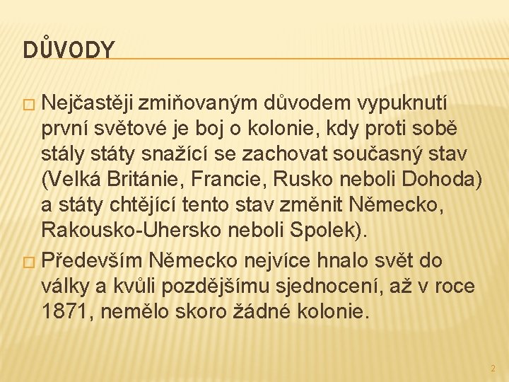 DŮVODY � Nejčastěji zmiňovaným důvodem vypuknutí první světové je boj o kolonie, kdy proti