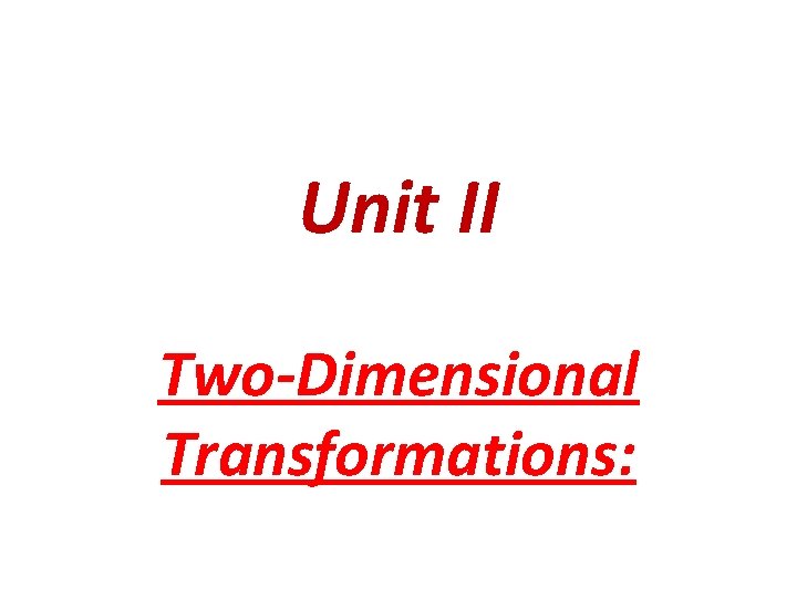 Unit II Two-Dimensional Transformations: 