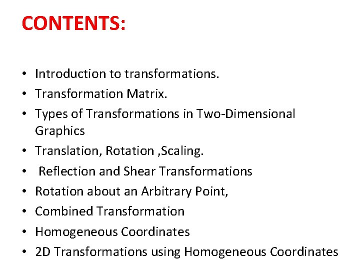 CONTENTS: • Introduction to transformations. • Transformation Matrix. • Types of Transformations in Two-Dimensional