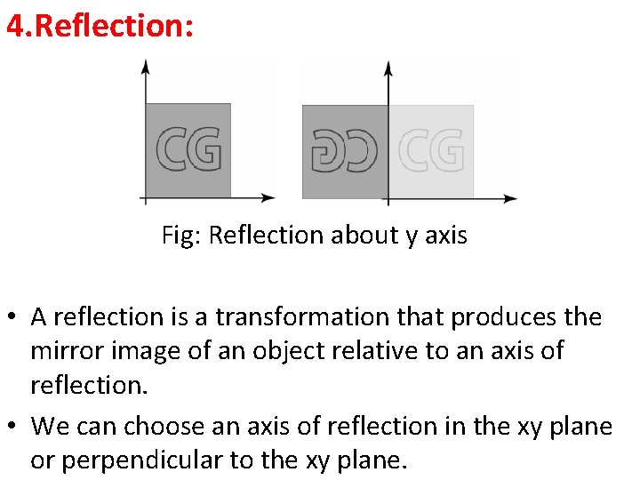 4. Reflection: Fig: Reflection about y axis • A reflection is a transformation that