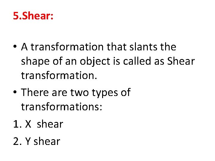 5. Shear: • A transformation that slants the shape of an object is called