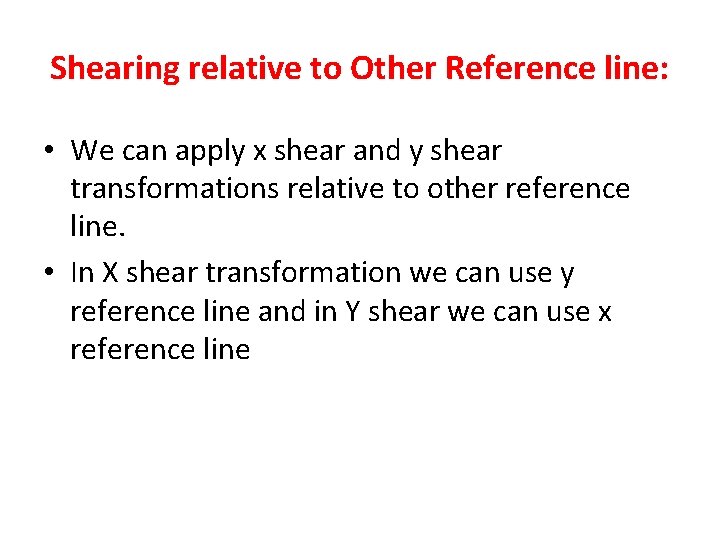 Shearing relative to Other Reference line: • We can apply x shear and y