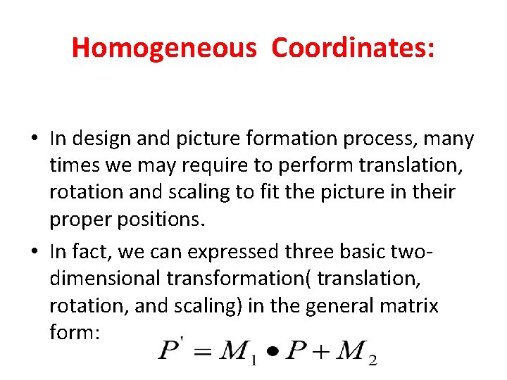 Homogeneous Coordinates: • In design and picture formation process, many times we may require