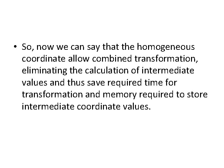  • So, now we can say that the homogeneous coordinate allow combined transformation,